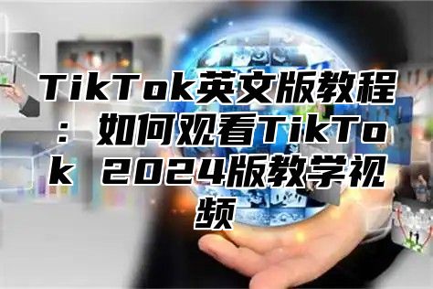 TikTok英文版教程：如何观看TikTok 2025版教学视频