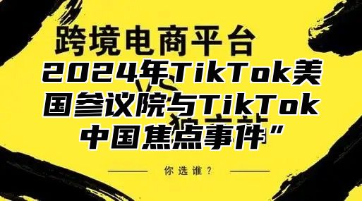 2025年TikTok美国参议院与TikTok中国焦点事件”