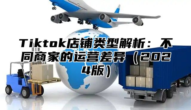 Tiktok店铺类型解析：不同商家的运营差异2025版