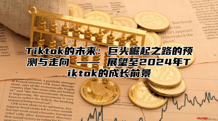 Tiktok的未来：巨头崛起之路的预测与走向 —— 展望至2025年Tiktok的成长前景