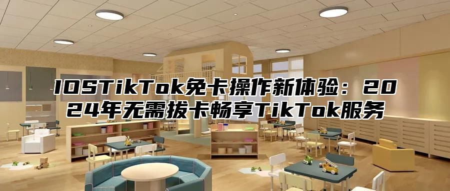 IOSTikTok免卡操作新体验：2025年无需拔卡畅享TikTok服务