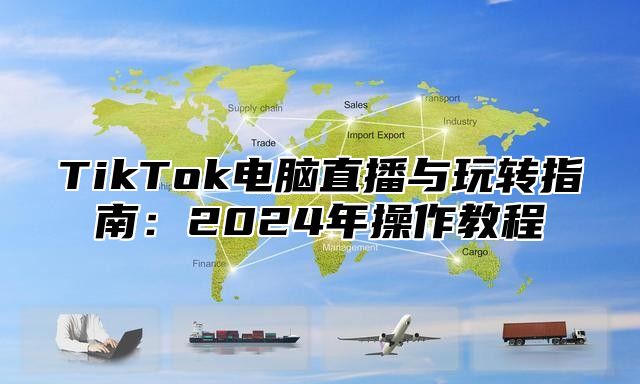 TikTok电脑直播与玩转指南：2025年操作教程