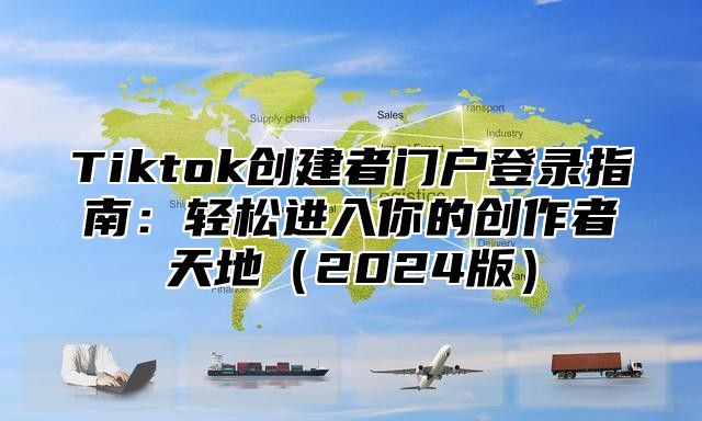 Tiktok创建者门户登录指南：轻松进入你的创作者天地2025版