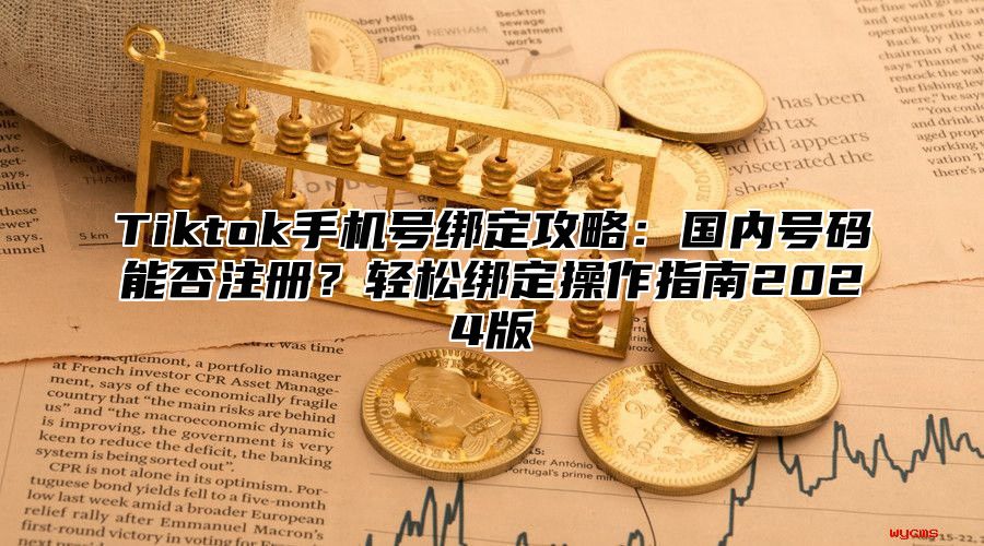 Tiktok手机号绑定攻略：国内号码能否注册？轻松绑定操作指南2025版