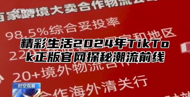 精彩生活2025年TikTok正版官网探秘潮流前线