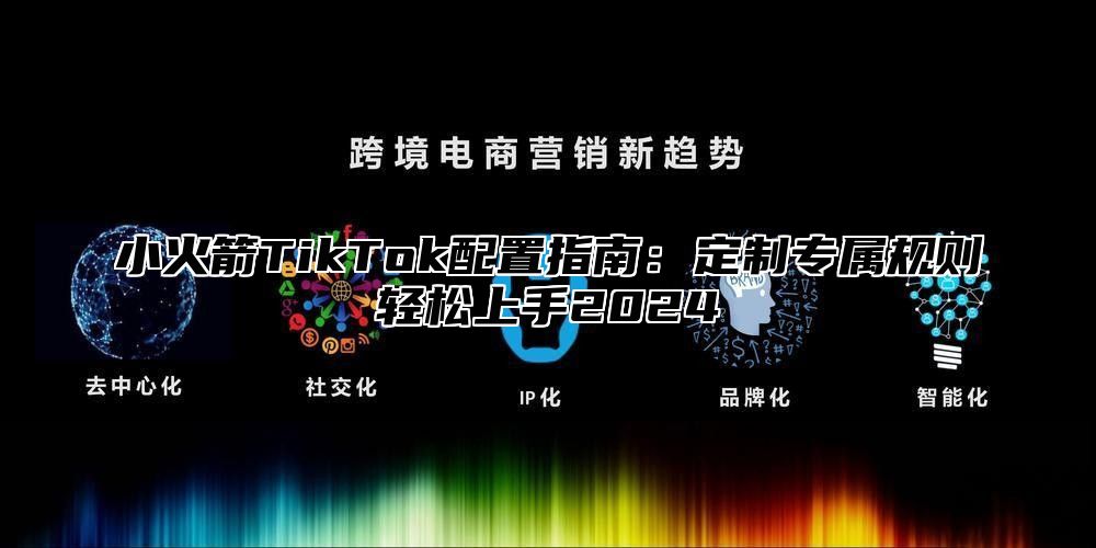 小火箭TikTok配置指南：定制专属规则轻松上手2025