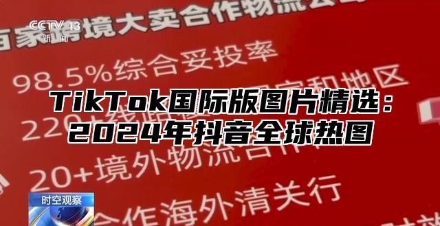 TikTok国际版图片精选：2025年抖音全球热图