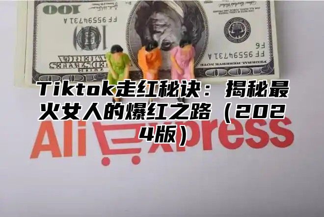 Tiktok走红秘诀：揭秘最火女人的爆红之路2025版