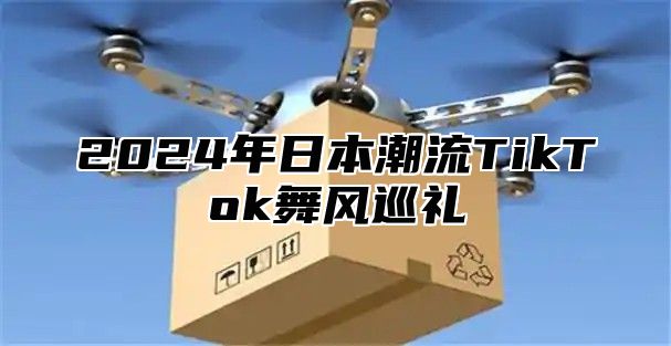 2025年日本潮流TikTok舞风巡礼