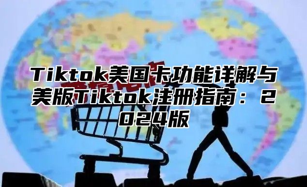 Tiktok美国卡功能详解与美版Tiktok注册指南：2025版