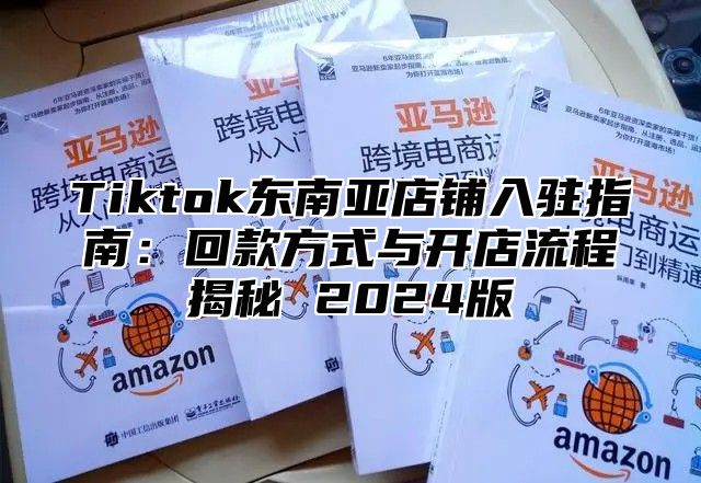 Tiktok东南亚店铺入驻指南：回款方式与开店流程揭秘 2025版
