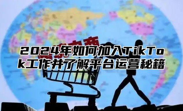 2025年如何加入TikTok工作并了解平台运营秘籍