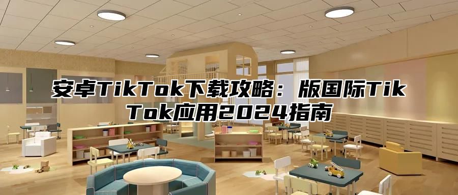 安卓TikTok下载攻略：版国际TikTok应用2025指南