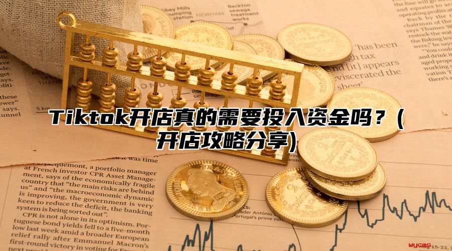 Tiktok开店真的需要投入资金吗？(开店攻略分享)