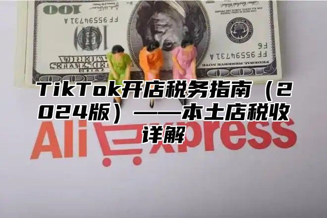 TikTok开店税务指南2025版——本土店税收详解