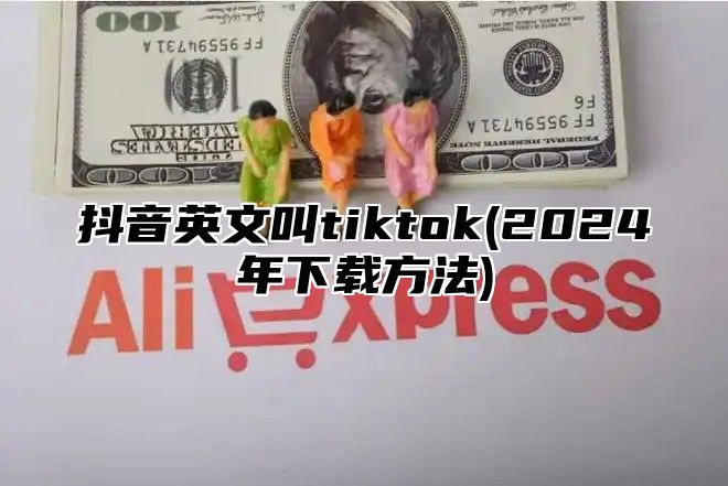 抖音英文叫tiktok(2025年下载方法)