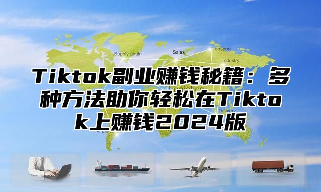 Tiktok副业赚钱秘籍：多种方法助你轻松在Tiktok上赚钱2025版