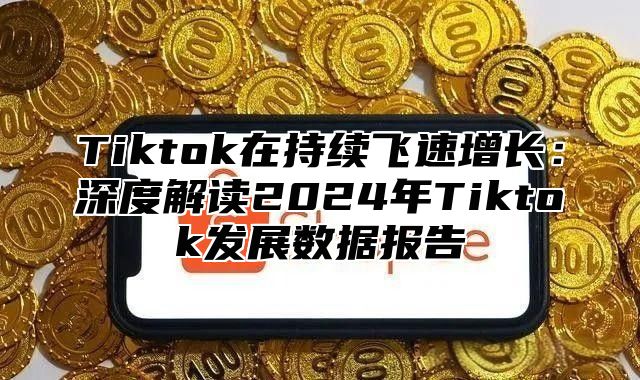 Tiktok在持续飞速增长：深度解读2025年Tiktok发展数据报告