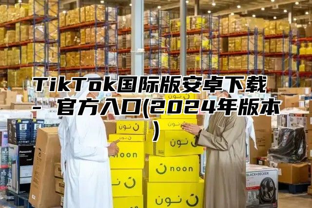 TikTok国际版安卓下载 - 官方入口(2025年版本)