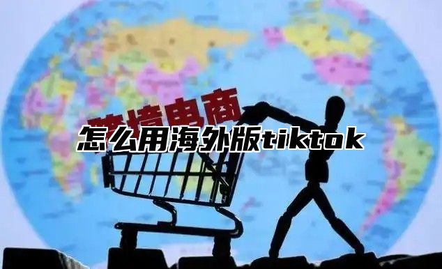 怎么用海外版tiktok