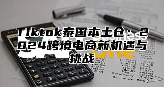 Tiktok泰国本土仓：2025跨境电商新机遇与挑战