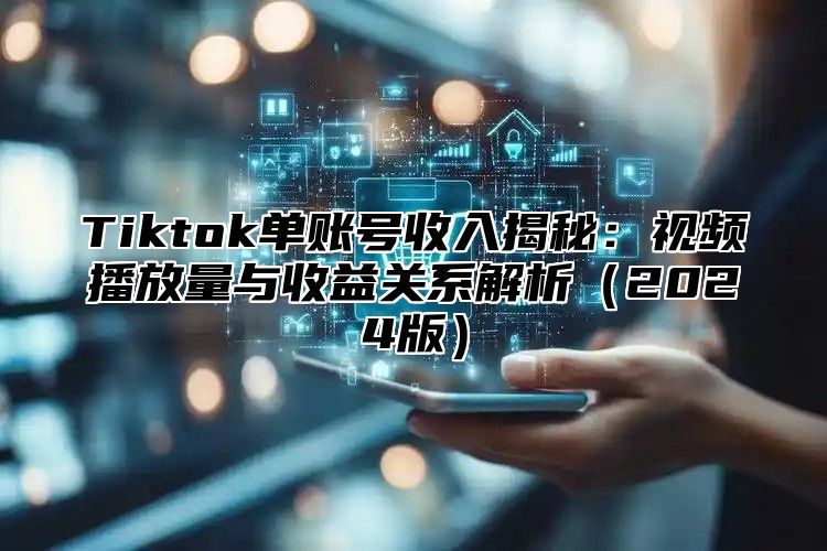 Tiktok单账号收入揭秘：视频播放量与收益关系解析2025版