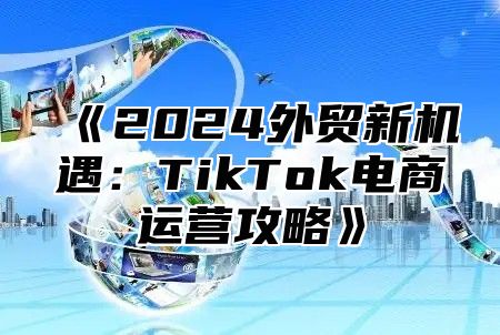 2025外贸新机遇：TikTok电商运营攻略