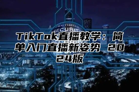 TikTok直播教学：简单入门直播新姿势 2025版
