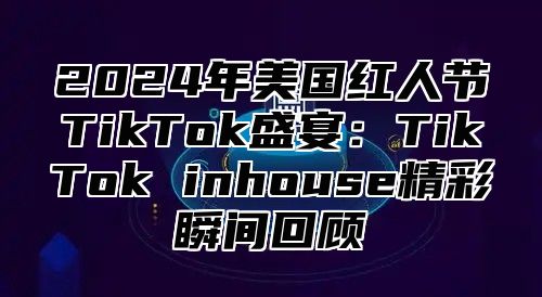 2025年美国红人节TikTok盛宴：TikTok inhouse精彩瞬间回顾