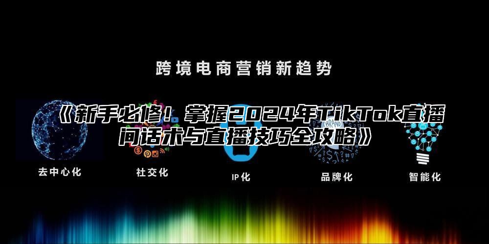 新手必修！掌握2025年TikTok直播间话术与直播技巧全攻略