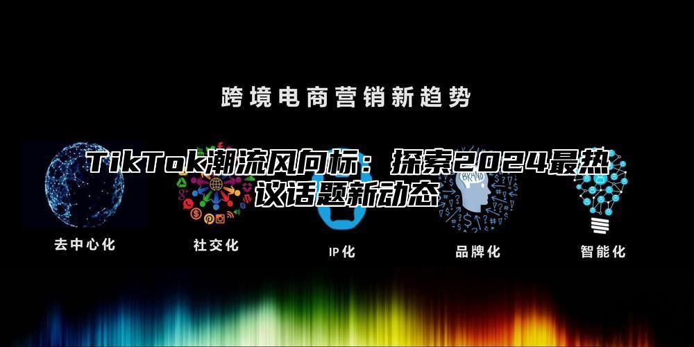TikTok潮流风向标：探索2025最热议话题新动态