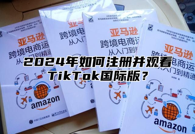 2025年如何注册并观看TikTok国际版？