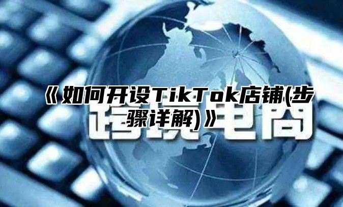 如何开设TikTok店铺(步骤详解