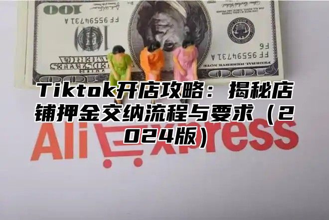 Tiktok开店攻略：揭秘店铺押金交纳流程与要求2025版