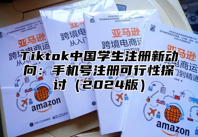 Tiktok中国学生注册新动向：手机号注册可行性探讨2025版