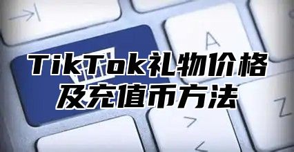 TikTok礼物价格及充值币方法