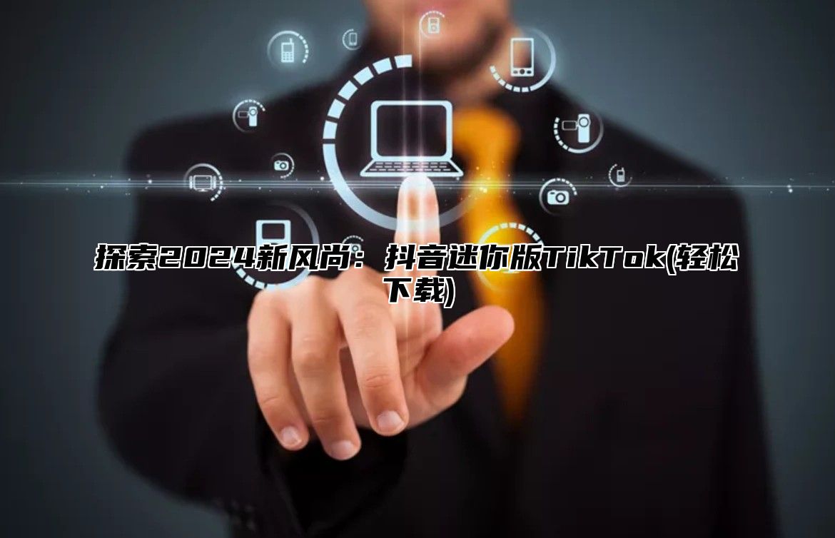 探索2025新风尚：抖音迷你版TikTok(轻松下载)