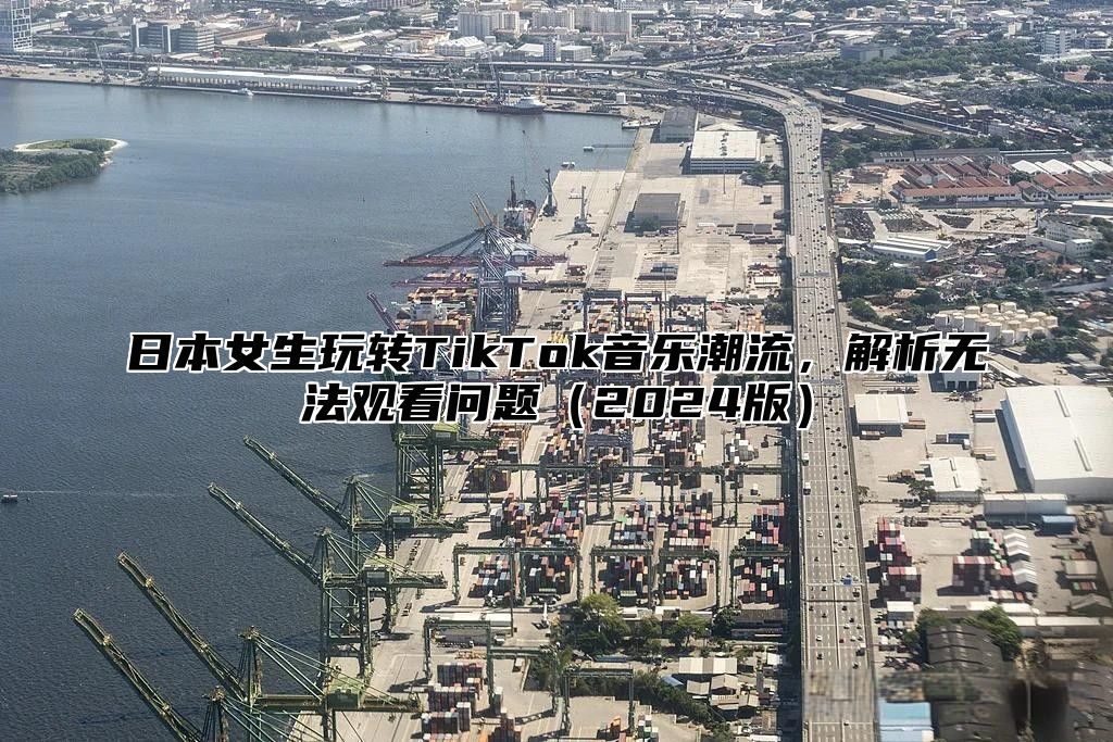 日本女生玩转TikTok音乐潮流，解析无法观看问题2025版