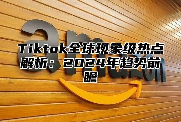 Tiktok全球现象级热点解析：2025年趋势前瞻