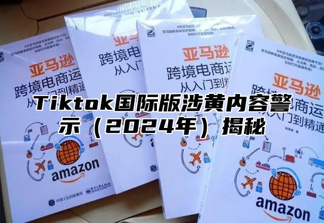 Tiktok国际版涉黄内容警示2025年揭秘