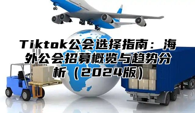 Tiktok公会选择指南：海外公会招募概览与趋势分析2025版