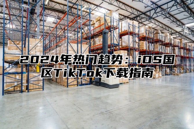 2025年热门趋势：iOS国区TikTok下载指南
