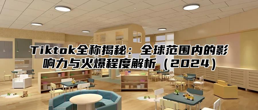 Tiktok全称揭秘：全球范围内的影响力与火爆程度解析2025