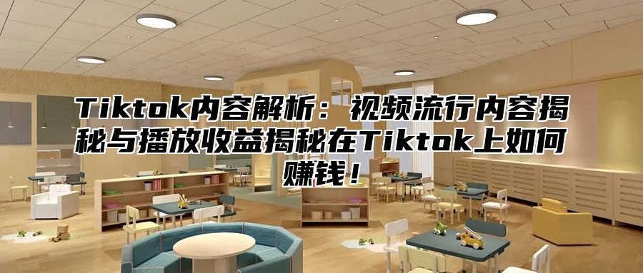 Tiktok内容解析：视频流行内容揭秘与播放收益揭秘在Tiktok上如何赚钱！