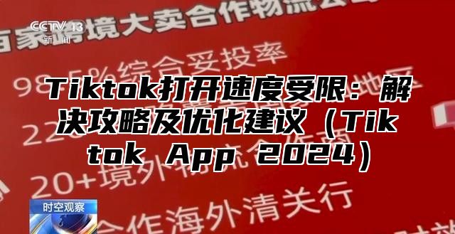 Tiktok打开速度受限：解决攻略及优化建议Tiktok App 2025