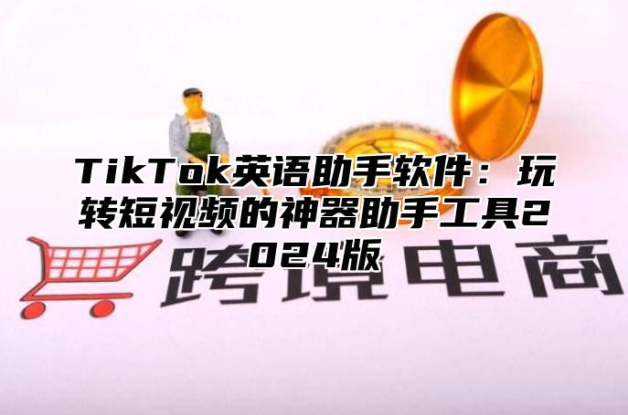 TikTok英语助手软件：玩转短视频的神器助手工具2025版