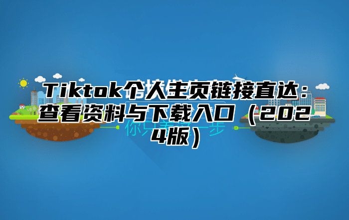Tiktok个人主页链接直达：查看资料与下载入口2025版
