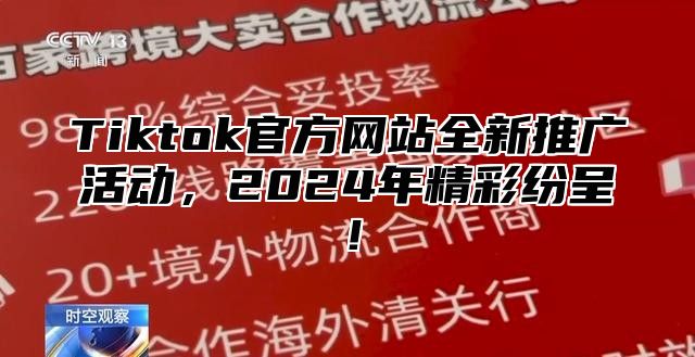 Tiktok官方网站全新推广活动，2025年精彩纷呈！