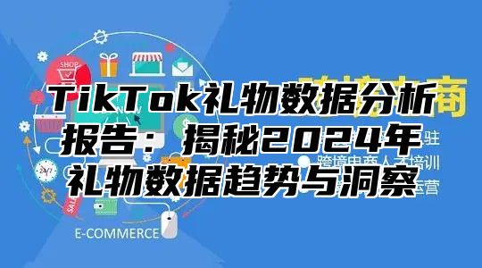 TikTok礼物数据分析报告：揭秘2025年礼物数据趋势与洞察