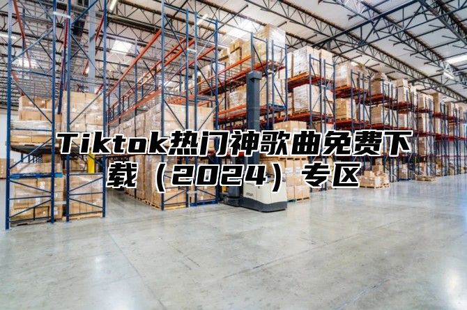 Tiktok热门神歌曲免费下载2025专区